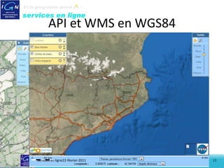 API et WMS en WGS84




Services en ligne22-février-2011   13
 