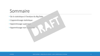 Sommaire
• De la statistique à l’analyse du Big Data
• L’apprentissage statistique
• Apprentissage supervisé
• Apprentissage non-supervisé
5/10/2016 BORIS GUARISMA - FORMATION DATA SCIENTIST - PARTIE 3 APPRENTISSAGE STATISTIQUE 3
 