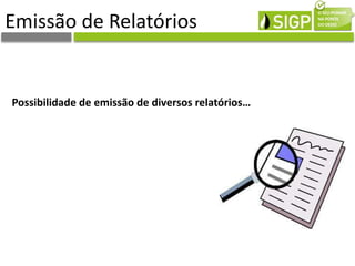 Emissão de Relatórios
Possibilidade de emissão de diversos relatórios…
 