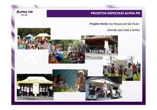 PROJETOS ESPECIAIS ALPHA FM


Projeto Verão nos Parques de São Paulo:

             diversão para toda a família
 