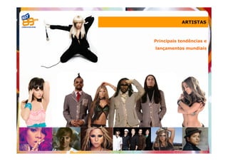 ARTISTAS



Principais tendências e
lançamentos mundiais
 