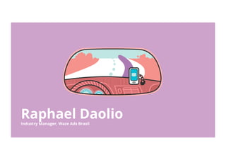 Raphael DaolioIndustry Manager, Waze Ads Brasil
 