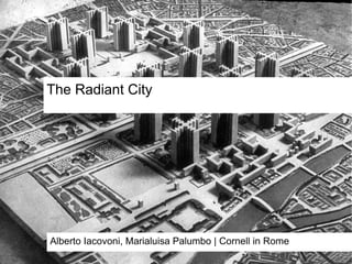 The Radiant City
Alberto Iacovoni, Marialuisa Palumbo | Cornell in Rome
 