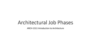 Architectural Job Phases
ARCH-1311 Introduction to Architecture
 