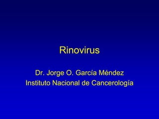 Rinovirus
Dr. Jorge O. García Méndez
Instituto Nacional de Cancerología
 