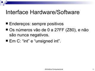 Interface Hardware/Software Endereços: sempre positivos Os números vão de 0 a 27FF (Z80), e não são nunca negativos. Em C: “int” e “unsigned int”. 