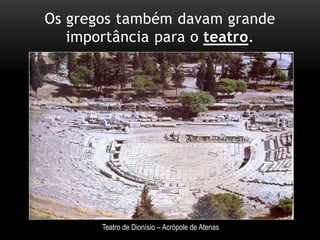 Osgregostambémdavamgrandeimportânciapara o teatro.Teatro de Dionísio – Acrópole de Atenas