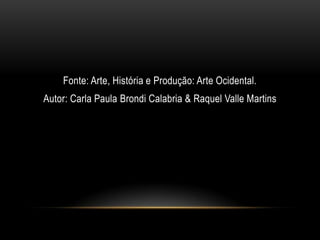 Fonte: Arte, História e Produção: Arte Ocidental. Autor: Carla Paula BrondiCalabria & Raquel Valle Martins