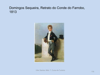 Domingos Sequeira, Retrato do Conde do Farrobo,
1813

Vítor Santos, Mód. 7, Curso de Turismo

119

 