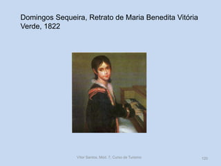 Domingos Sequeira, Retrato de Maria Benedita Vitória
Verde, 1822

Vítor Santos, Mód. 7, Curso de Turismo

120

 