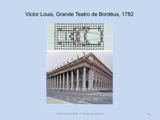 Victor Louis, Grande Teatro de Bordéus, 1782

Vítor Santos, Mód. 7, Curso de Turismo

14

 