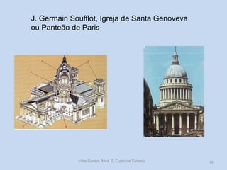 J. Germain Soufflot, Igreja de Santa Genoveva
ou Panteão de Paris

Vítor Santos, Mód. 7, Curso de Turismo

15

 