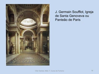 J. Germain Soufflot, Igreja
de Santa Genoveva ou
Panteão de Paris

Vítor Santos, Mód. 7, Curso de Turismo

16

 