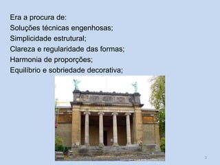 Era a procura de:
Soluções técnicas engenhosas;
Simplicidade estrutural;
Clareza e regularidade das formas;
Harmonia de proporções;
Equilíbrio e sobriedade decorativa;

Vítor Santos, Mód. 7, Curso de Turismo

3

 