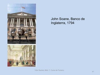 John Soane, Banco de
Inglaterra, 1794

Vítor Santos, Mód. 7, Curso de Turismo

41

 
