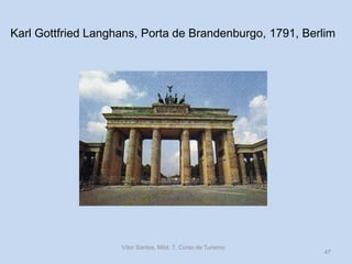 Karl Gottfried Langhans, Porta de Brandenburgo, 1791, Berlim

Vítor Santos, Mód. 7, Curso de Turismo

47

 