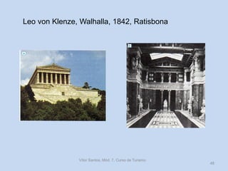 Leo von Klenze, Walhalla, 1842, Ratisbona

Vítor Santos, Mód. 7, Curso de Turismo

48

 