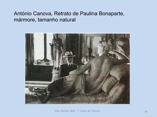 António Canova, Retrato de Paulina Bonaparte,
mármore, tamanho natural

Vítor Santos, Mód. 7, Curso de Turismo

59

 