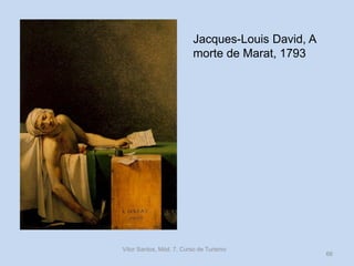 Jacques-Louis David, A
morte de Marat, 1793

Vítor Santos, Mód. 7, Curso de Turismo

66

 