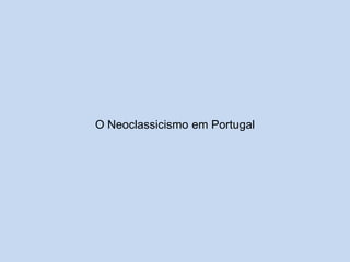 O Neoclassicismo em Portugal

 