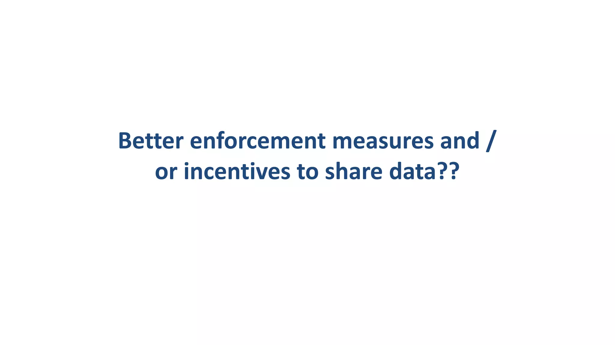 Better enforcement measures and /
or incentives to share data??
 