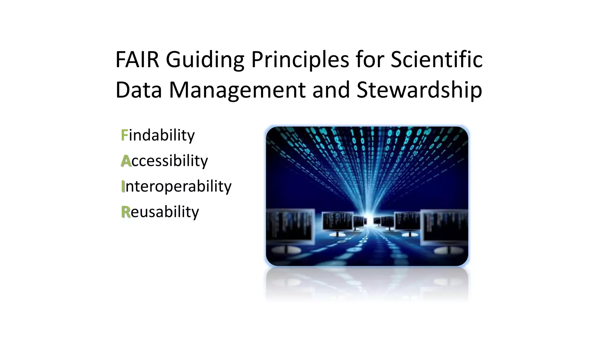 FAIR Guiding Principles for Scientific
Data Management and Stewardship
Findability
Accessibility
Interoperability
Reusability
 