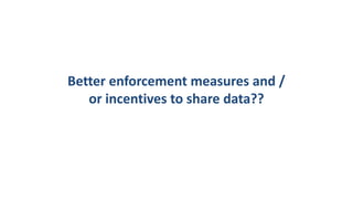 Better enforcement measures and /
or incentives to share data??
 