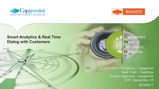Smart Analytics & Real Time
Dialog with Customers
Arindam Choudhury– Capgemini
Neill Craib - DataStax
Gunjan Aggarwal - Capgemini
NYC September 25
#CWIN17
 
