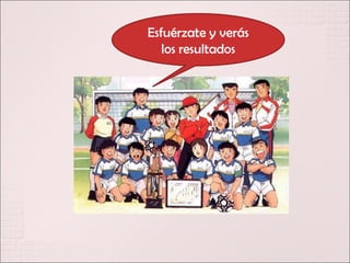 Esfuérzate y verás
   los resultados
 