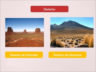 Desiertos




Desierto de Colorado          Desierto de Atacama
 