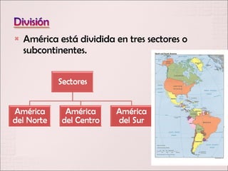    América está dividida en tres sectores o
    subcontinentes.
 