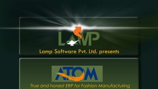 True and honest ERP for Fashion Manufacturing
Lamp Software Pvt. Ltd. presents
 