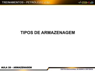 TIPOS DE ARMAZENAGEM
AULA 28 – ARMAZENAGEM
 
