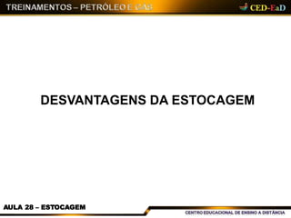 DESVANTAGENS DA ESTOCAGEM
AULA 28 – ESTOCAGEM
 