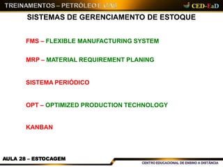 SISTEMAS DE GERENCIAMENTO DE ESTOQUE
AULA 28 – ESTOCAGEM
FMS – FLEXIBLE MANUFACTURING SYSTEM
MRP – MATERIAL REQUIREMENT PLANING
SISTEMA PERIÓDICO
OPT – OPTIMIZED PRODUCTION TECHNOLOGY
KANBAN
 