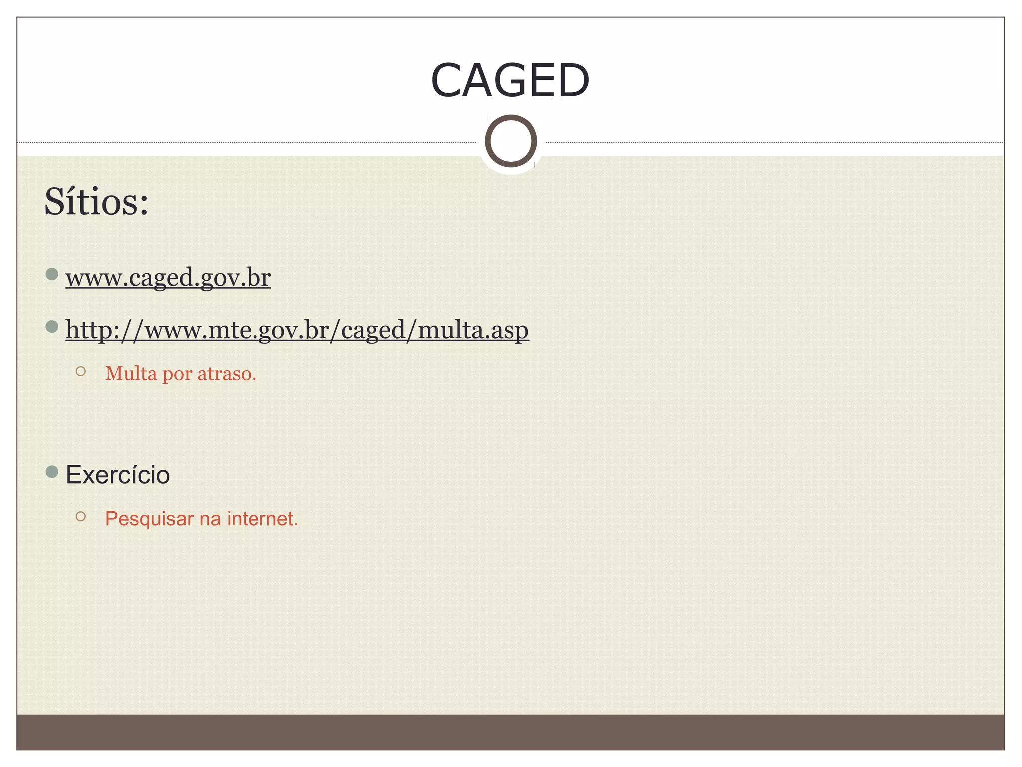 CAGED
Sítios:
www.caged.gov.br
http://www.mte.gov.br/caged/multa.asp
 Multa por atraso.
Exercício
 Pesquisar na internet.
 