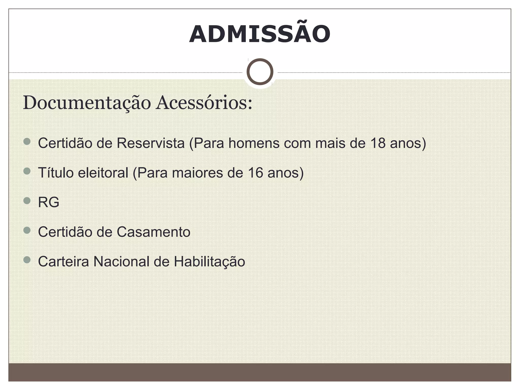 ADMISSÃO
Documentação Acessórios:
 Certidão de Reservista (Para homens com mais de 18 anos)
 Título eleitoral (Para maiores de 16 anos)
 RG
 Certidão de Casamento
 Carteira Nacional de Habilitação
 
