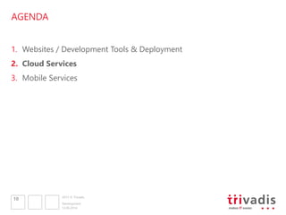 2013 © Trivadis
AGENDA
1. Websites / Development Tools & Deployment
2. Cloud Services
3. Mobile Services
12.06.2014
Development
10
 