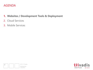 2013 © Trivadis
AGENDA
1. Websites / Development Tools & Deployment
2. Cloud Services
3. Mobile Services
12.06.2014
Development
2
 