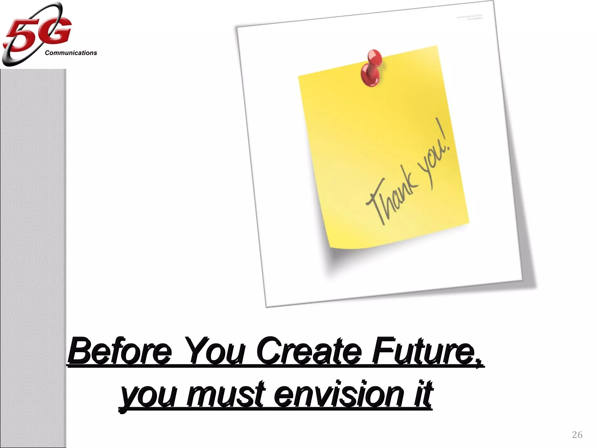 26
Before You Create Future,Before You Create Future,
you must envision ityou must envision it
 