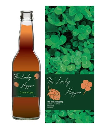 The Lucky
			Hopper
The beer packaging
Amber Lea Wise
Project 3
DSGN1462				
341ml
ps
r
341ml
341ml
5.5% alc./vol.
Citra Hops
The Lucky
Hopper
 