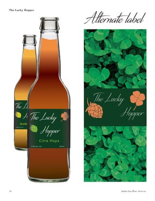 Amber Lea Wise  DSGN1462
The Lucky Hopper
10
The Lucky
			Hopper
				
341ml
5.5% alc./vol.
Golding Hops
The Lucky
Hopper
341ml
341ml
5.5% alc./vol.
Citra Hops
The Lucky
Hopper
341ml
g Hops
cky
opper
341ml
341ml
5.5% alc./vol.
Citra Hops
The Lucky
Hopper
Alternate label
 
