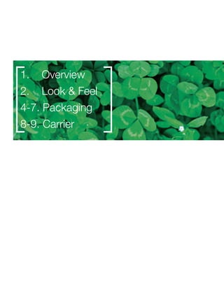 1. Overview
2. Look & Feel
4-7. Packaging
8-9. Carrier
 