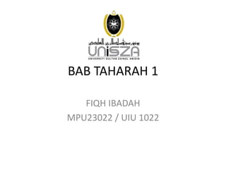 BAB TAHARAH 1
FIQH IBADAH
MPU23022 / UIU 1022
 