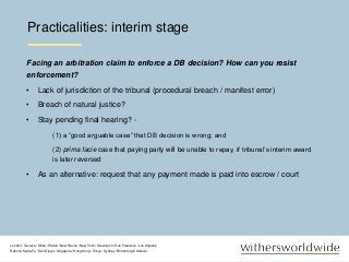 Practicalities: interim stage
5
Facing an arbitration claim to enforce a DB decision? How can you resist
enforcement?
• La...