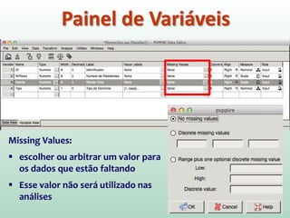 Painel de Variáveis
Valores omissos:
 escolher ou arbitrar um
valor para os dados que
estão faltando
 Esse valor não será
utilizado nas análises
 