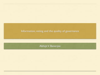 Information, voting and the quality of governance
AbhijitV. Banerjee
 