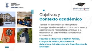 Facultad de Empresa y Gestión Pública,
Campus de Huesca, Grado en ADE
Asignatura: Introducción a la investigación de
Merca...