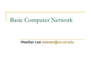 Basic Computer Network

WeeSan Lee weesan@cs.ucr.edu

 