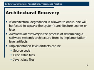 Architectural Recovery If architectural degradation is allowed to occur, one will be forced to  recover  the system’s architecture sooner or later  Architectural recovery  is the process of determining a software system’s architecture from its implementation-level artifacts Implementation-level artifacts can be Source code Executable files Java .class files 